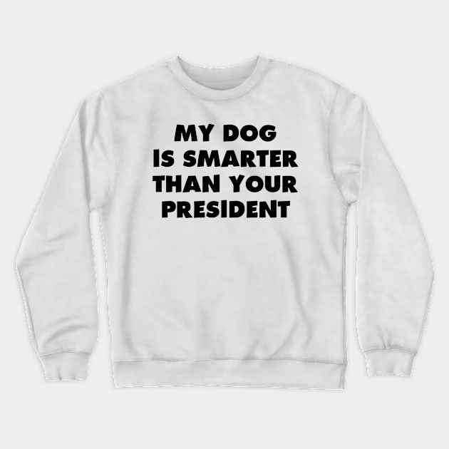 My Dog is Smarter than Your President Crewneck Sweatshirt by dyazagita